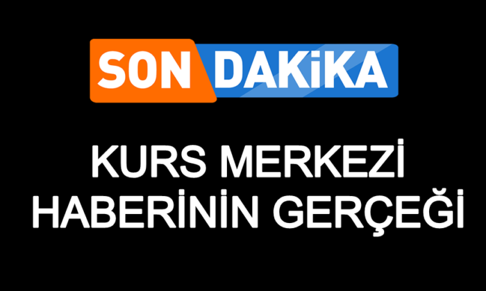 Kurs Merkezi Haberinin Gerçeği